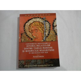 CONTRIBUTII PRIVITOARE LA ISTORIA RELATIILOR DINTRE TARILE ROMANE SI BISERICILE RASARITENE IN SECOLELEL XIV-XIX - PETRONEL ZAHARIUC